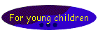For young children